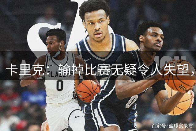 卡里克：输掉比赛无疑令人失望，必须消化这份挫败以更强姿态回归